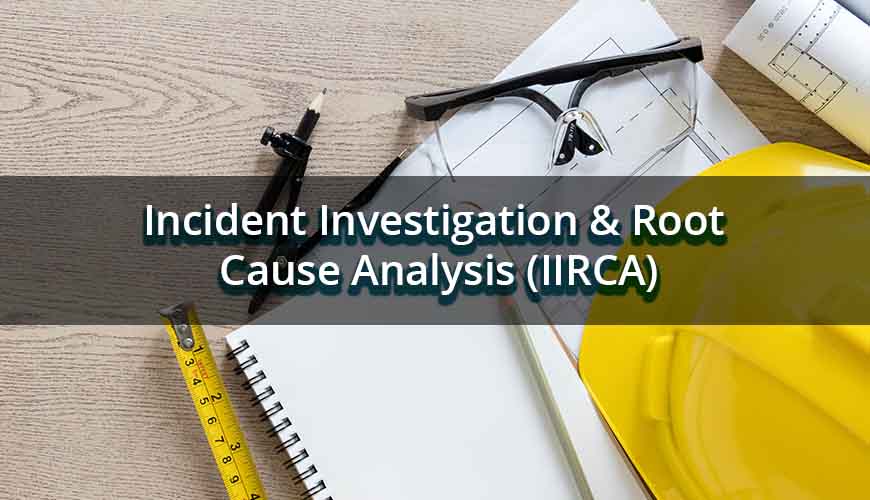Incident Investigation & Root Cause Analysis (IIRCA) Incident Investigation & Root Cause Analysis (IIRCA)